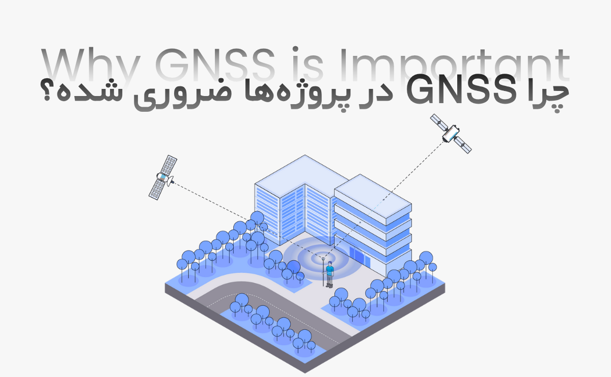 چرا GNSS در پروژه‌های جدید ضروری شده؟ - پارسی ژئو