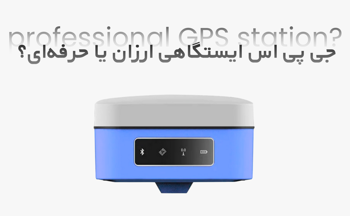 جی پی اس ایستگاهی ارزان بخریم یا حرفه‌ای - پارسی ژئو